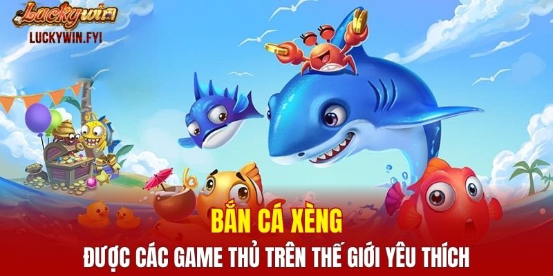 Bắn cá xèng được các game thủ trên thế giới yêu thích