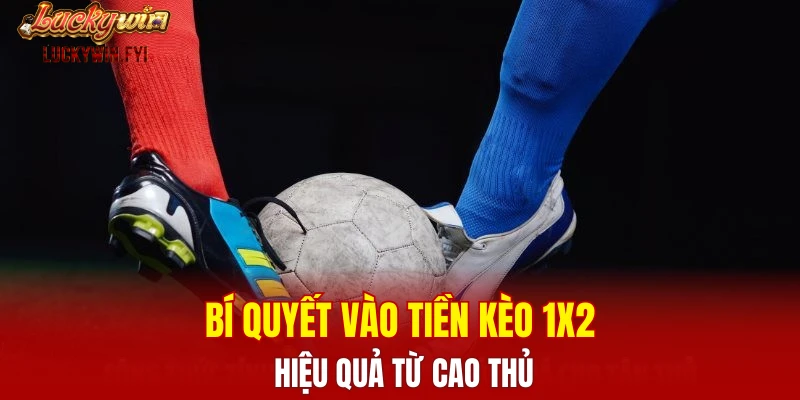 Bí quyết vào tiền kèo 1x2 hiệu quả từ cao thủ