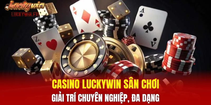 Casino LUCKYWIN sân chơi giải trí chuyên nghiệp, đa dạng