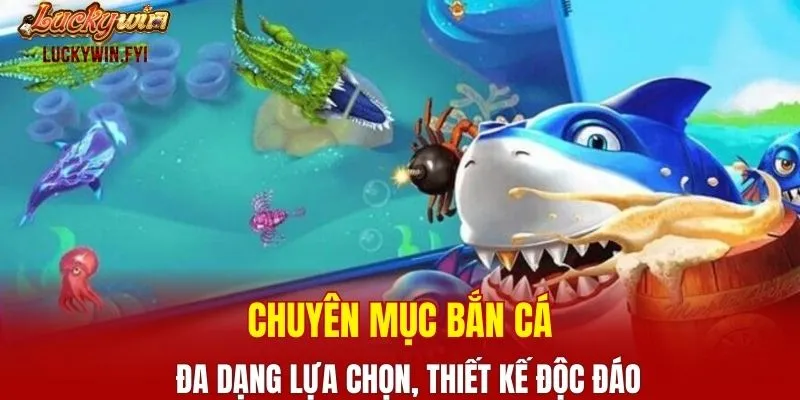 Chuyên mục bắn cá đa dạng lựa chọn, thiết kế độc đáo