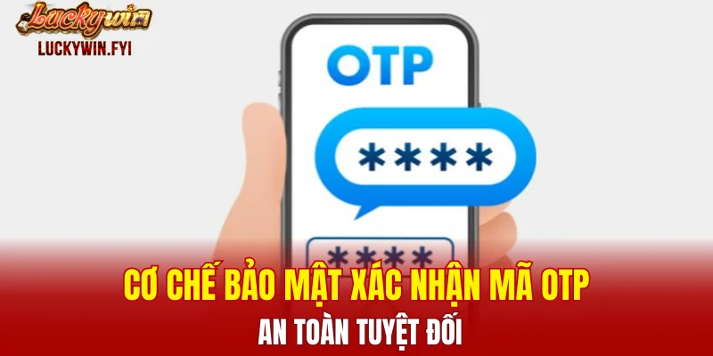 Cơ chế bảo mật xác nhận mã OTP an toàn tuyệt đối