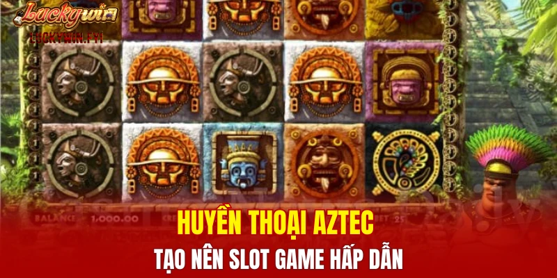 Huyền thoại Aztec tạo nên slot game hấp dẫn