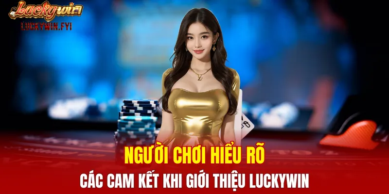 Người chơi hiểu rõ về các cam kết khi giới thiệu LUCKYWIN