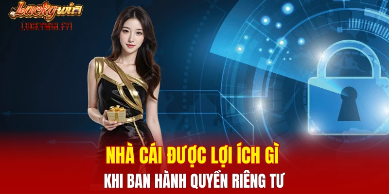 Nhà cái được lợi ích gì khi ban hành quyền riêng tư