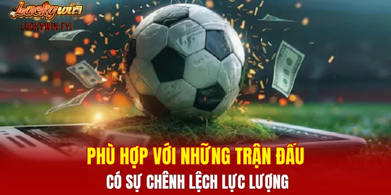Phù hợp với những trận đấu có sự chênh lệch lực lượng