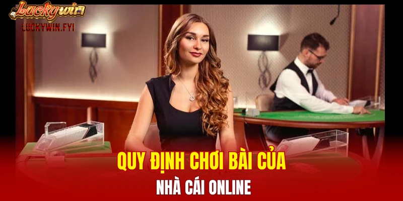 Quy định chơi bài của nhà cái online