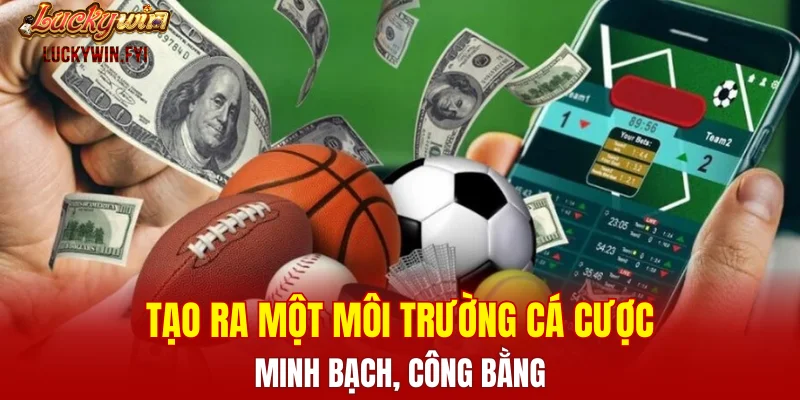 Tạo ra một môi trường cá cược minh bạch, công bằng