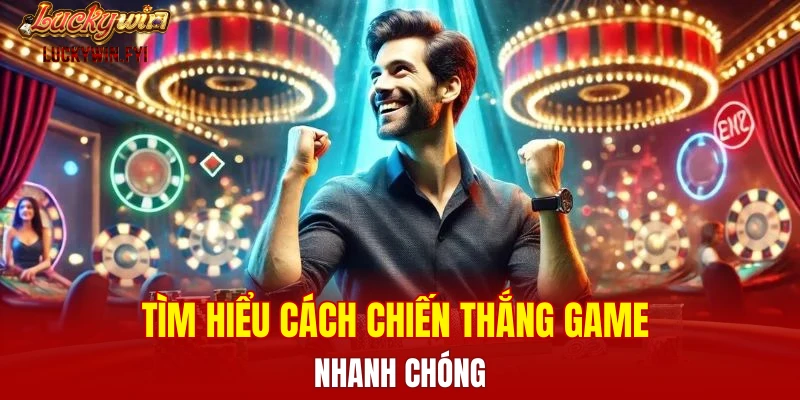 Tìm hiểu cách chiến thắng game nhanh chóng