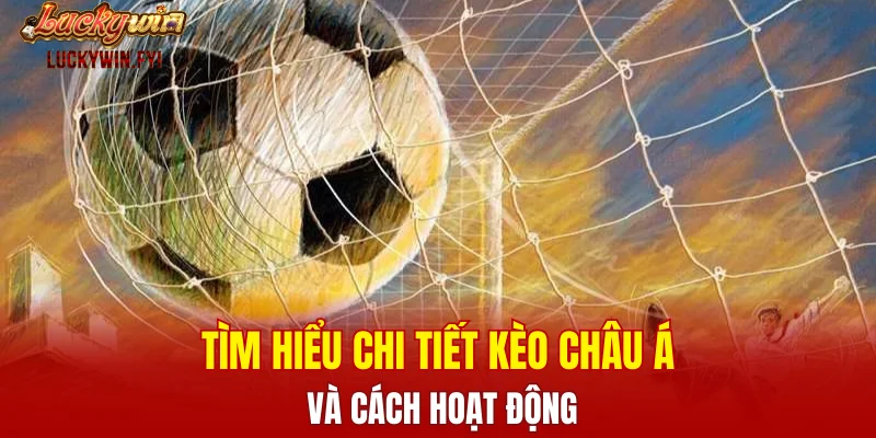 Tìm hiểu chi tiết kèo châu Á và cách hoạt động