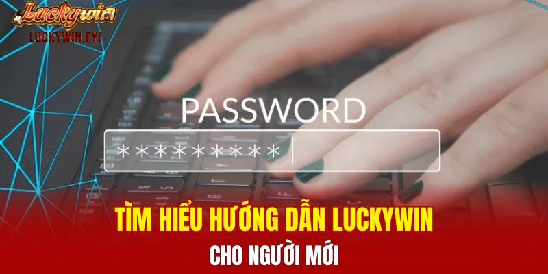 Tìm hiểu hướng dẫn Luckywin cho người mới 