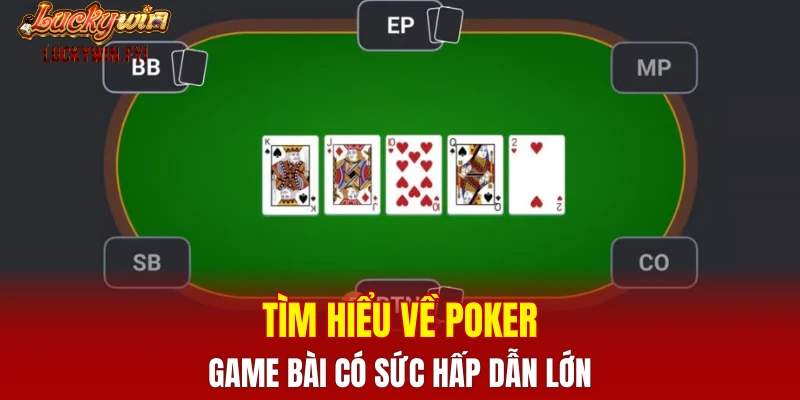Tìm hiểu về poker- game bài có sức hấp dẫn lớn