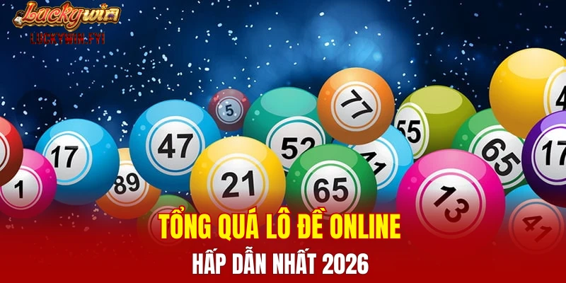 Tổng quá lô đề online hấp dẫn nhất 2026